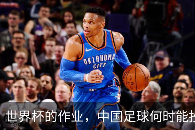 世界杯的作业，中国足球何时能抄及格
