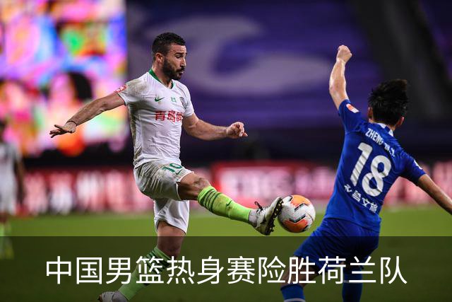 中国男篮热身赛险胜荷兰队