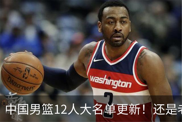 中国男篮12人大名单更新！还是老模式，针对日本男篮采用五后卫