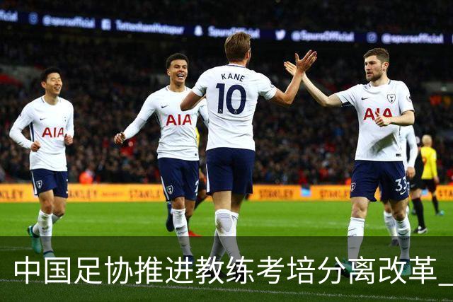 中国足协推进教练考培分离改革 社会力量可参与教练培训