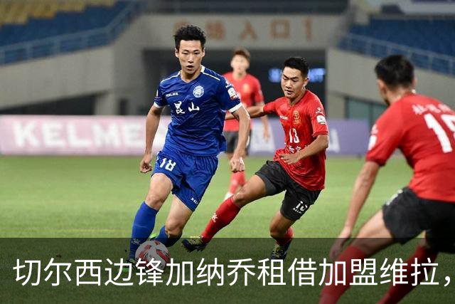 切尔西边锋加纳乔租借加盟维拉，埃梅里亲自推动交易