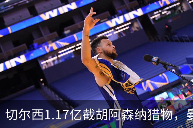 切尔西1.17亿截胡阿森纳猎物，曼联头号目标遭罗马3500万强挖，英超今夏最乱抢人大战爆发