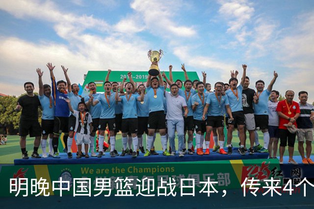 明晚中国男篮迎战日本，传来4个利好消息，王俊杰杨瀚森双核引领