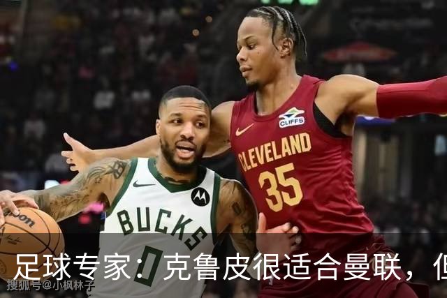 足球专家：克鲁皮很适合曼联，但伯恩茅斯有是否出售球员的主动权