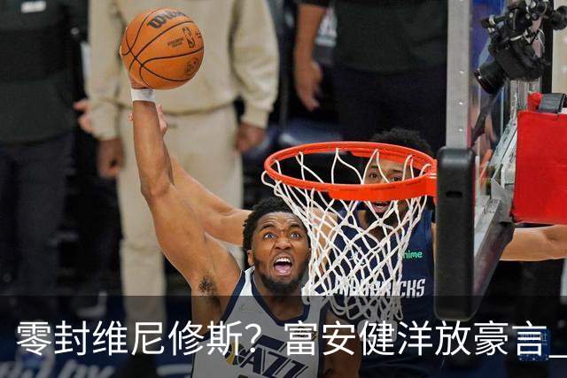 零封维尼修斯？富安健洋放豪言 曾成功防住萨拉赫孙兴慜