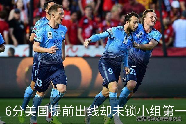 6分美国提前出线却未锁小组第一 极端情况下有可能第三